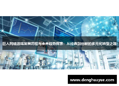 巨人网络游戏发展历程与未来趋势探索：从经典到创新的多元化转型之路